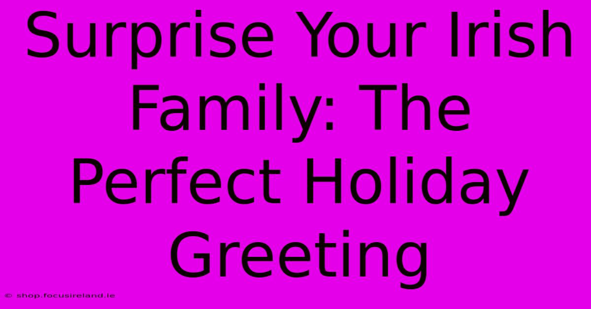 Surprise Your Irish Family: The Perfect Holiday Greeting