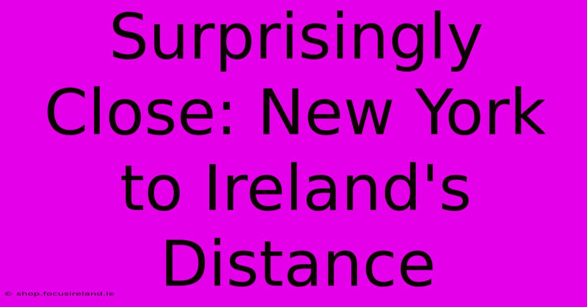 Surprisingly Close: New York To Ireland's Distance