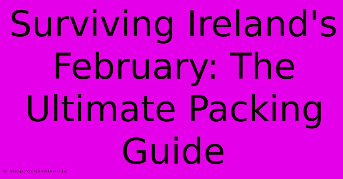 Surviving Ireland's February: The Ultimate Packing Guide