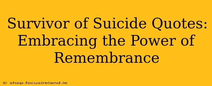 Survivor of Suicide Quotes:  Embracing the Power of Remembrance