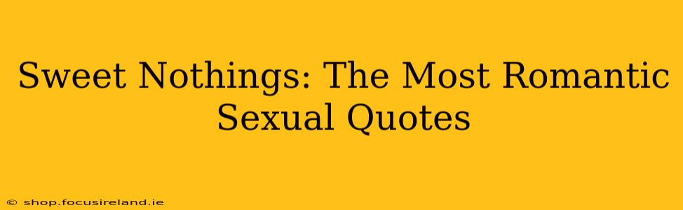 Sweet Nothings: The Most Romantic Sexual Quotes
