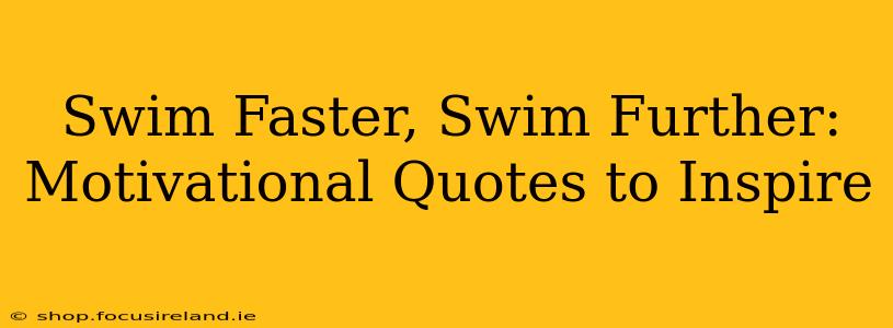 Swim Faster, Swim Further: Motivational Quotes to Inspire