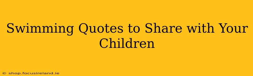 Swimming Quotes to Share with Your Children