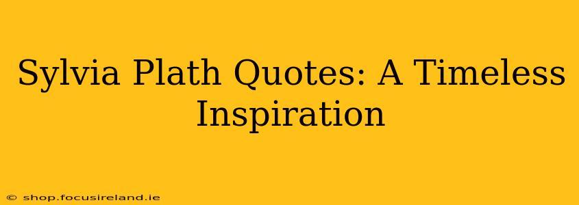 Sylvia Plath Quotes: A Timeless Inspiration