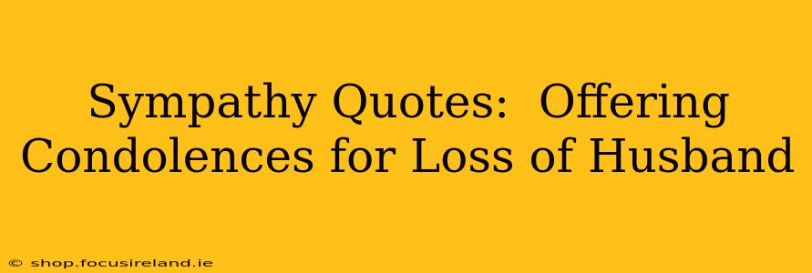 Sympathy Quotes:  Offering Condolences for Loss of Husband