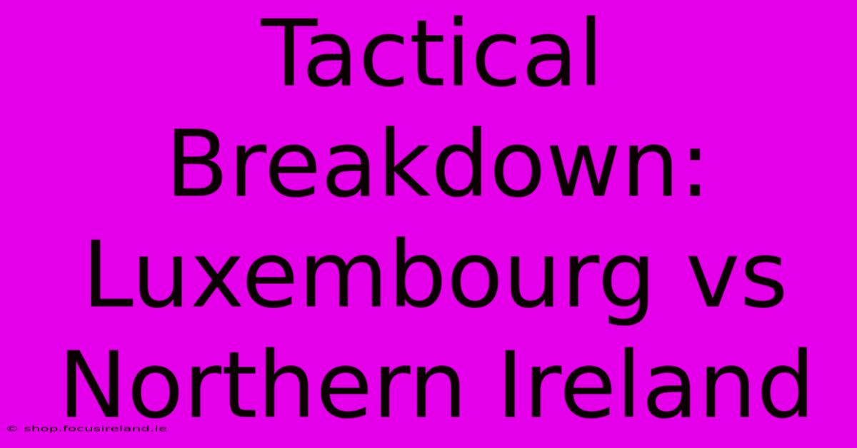 Tactical Breakdown: Luxembourg Vs Northern Ireland