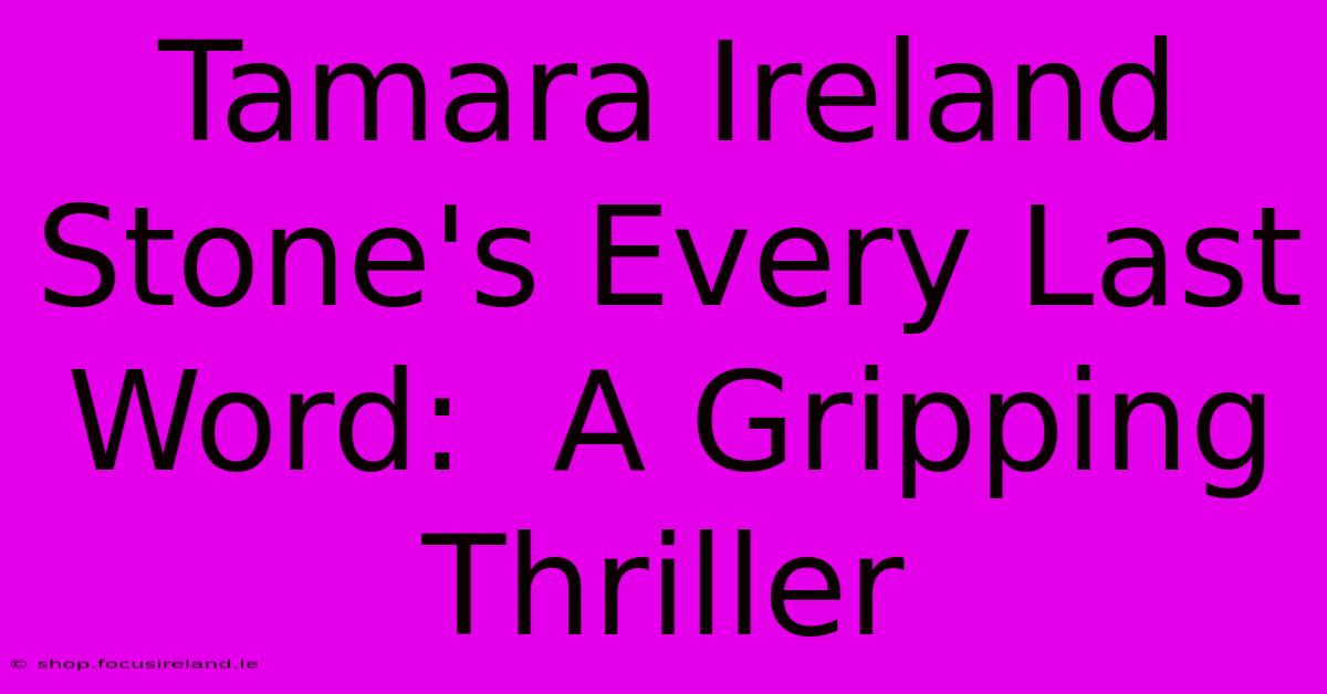 Tamara Ireland Stone's Every Last Word:  A Gripping Thriller