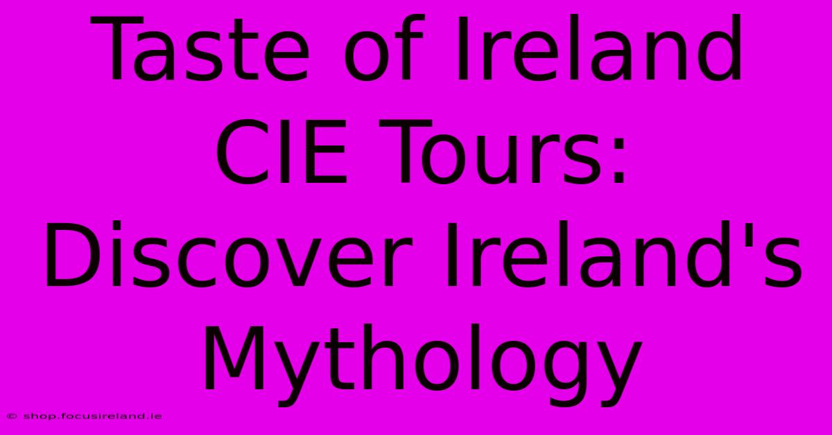 Taste Of Ireland CIE Tours:  Discover Ireland's Mythology