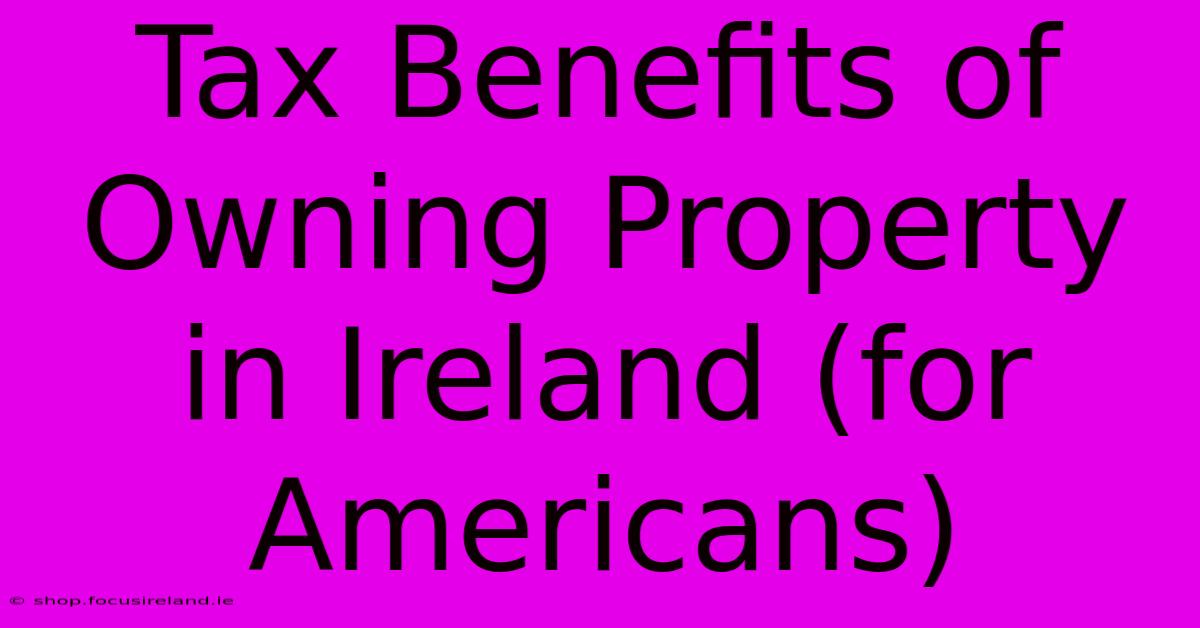 Tax Benefits Of Owning Property In Ireland (for Americans)