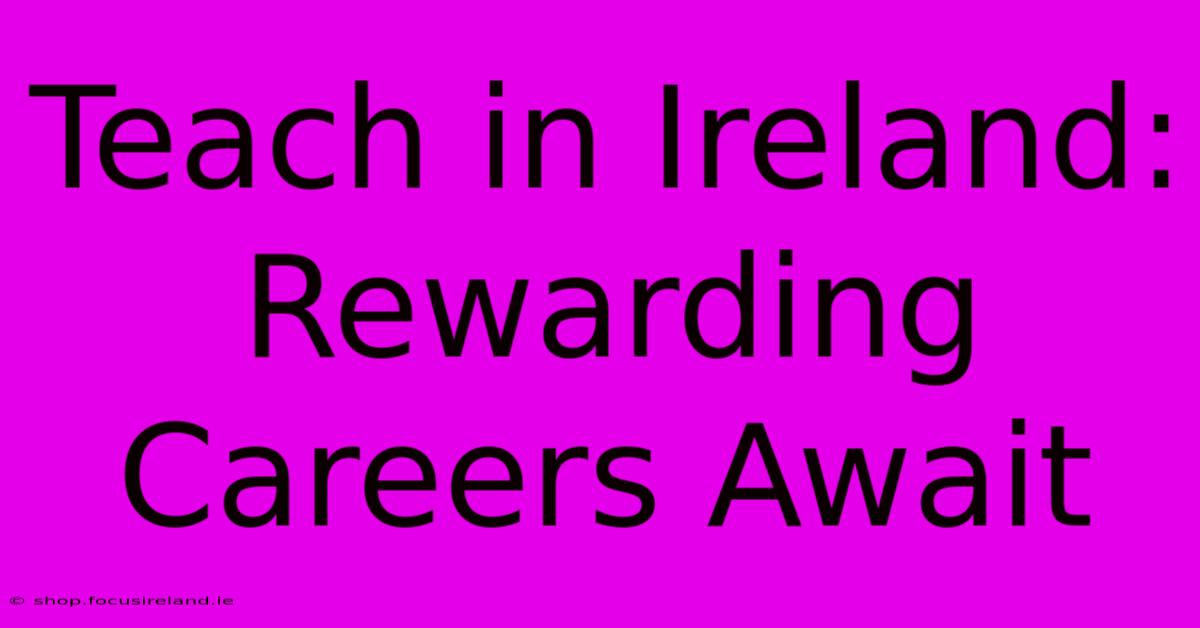 Teach In Ireland: Rewarding Careers Await