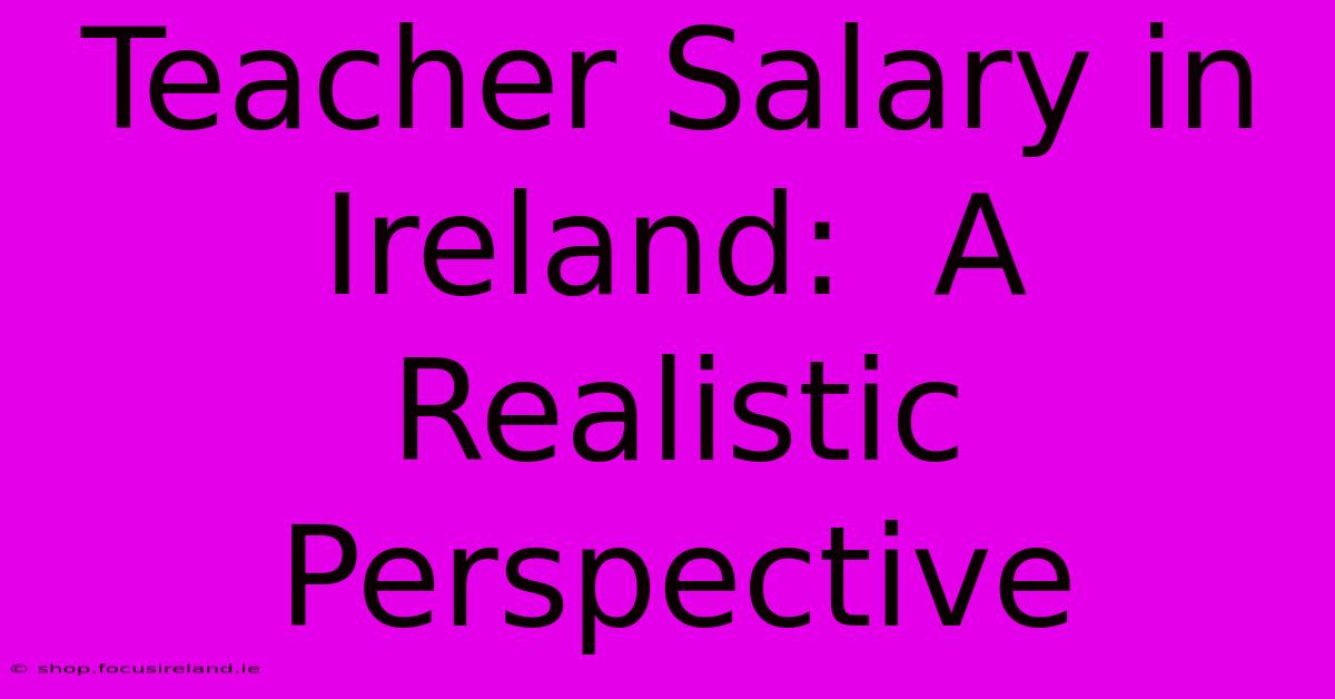 Teacher Salary In Ireland:  A Realistic Perspective