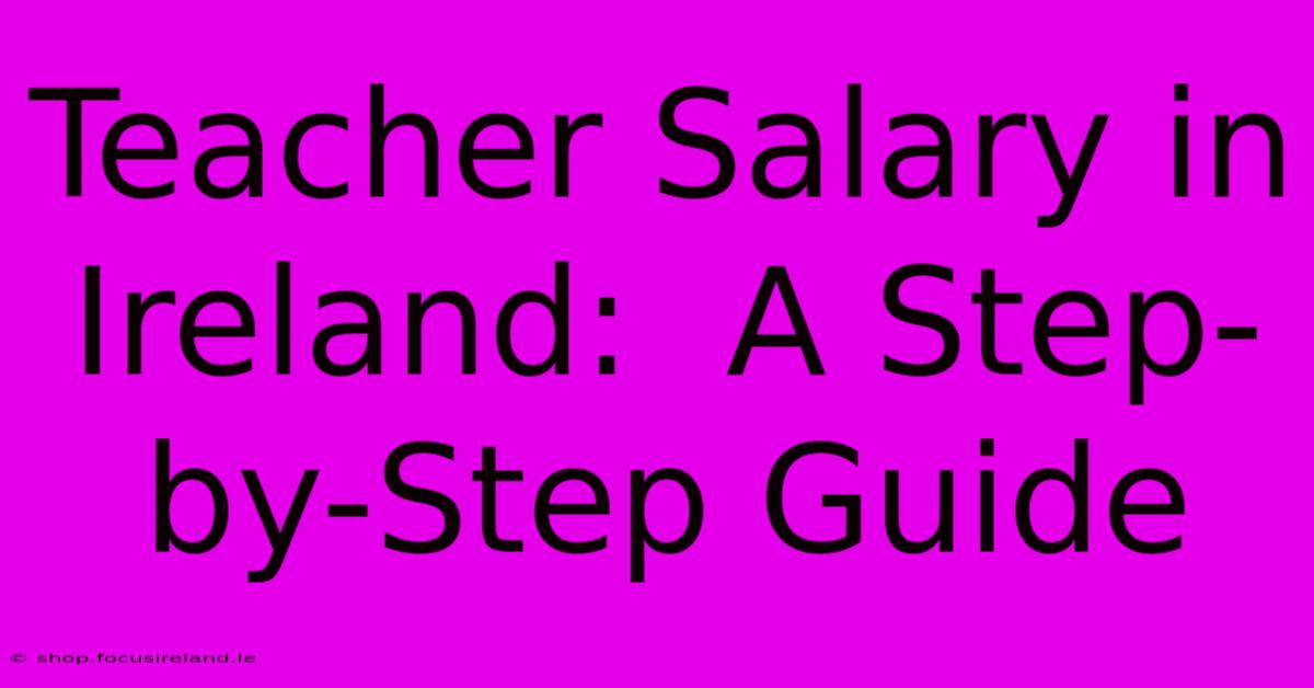 Teacher Salary In Ireland:  A Step-by-Step Guide