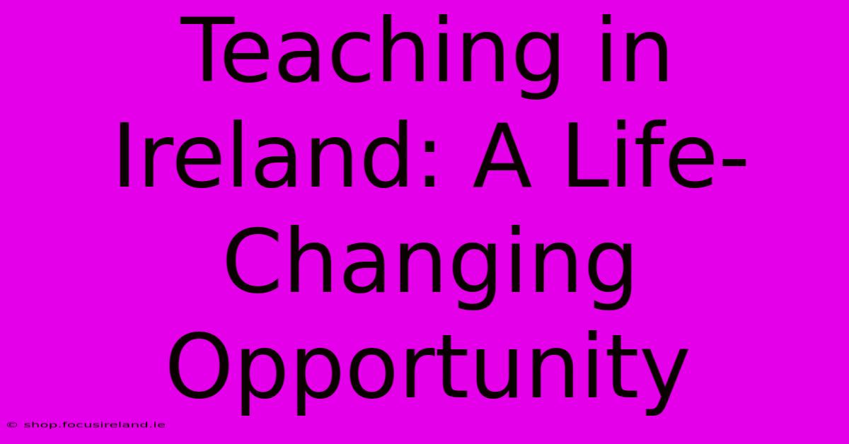 Teaching In Ireland: A Life-Changing Opportunity