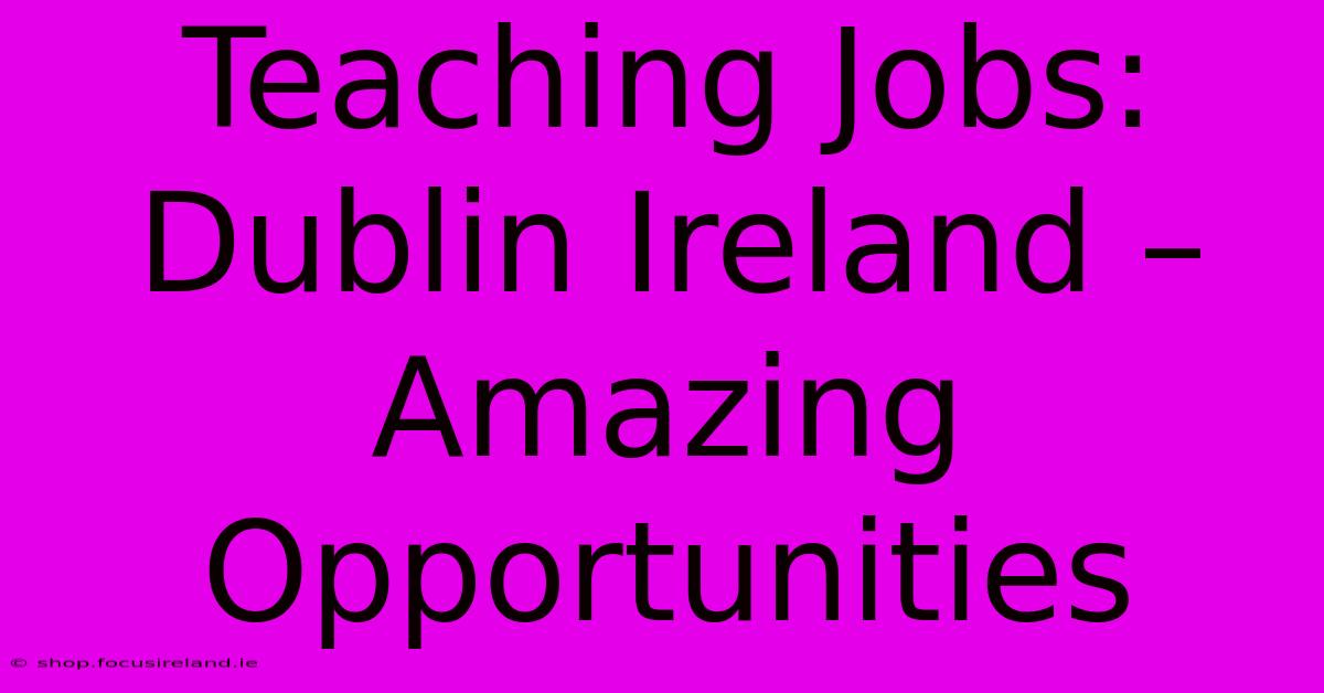 Teaching Jobs: Dublin Ireland – Amazing Opportunities