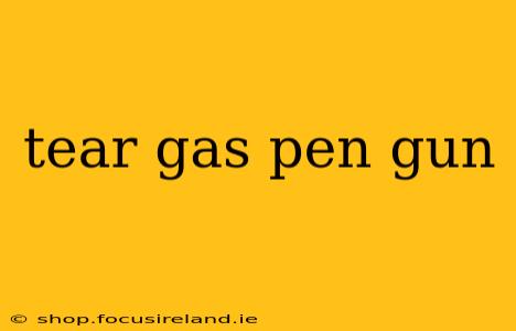 tear gas pen gun