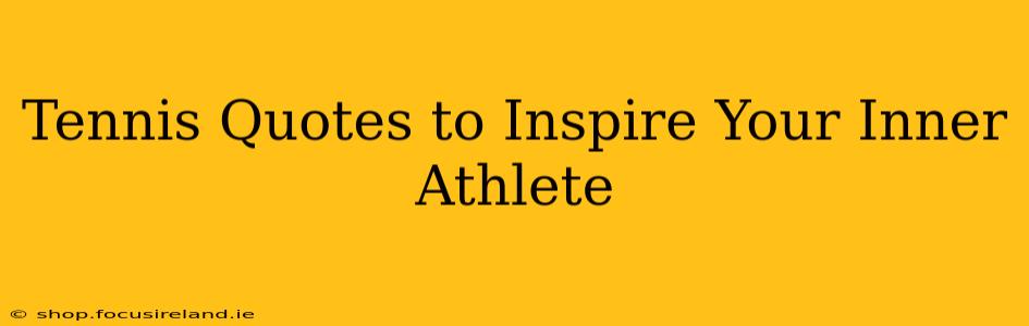 Tennis Quotes to Inspire Your Inner Athlete