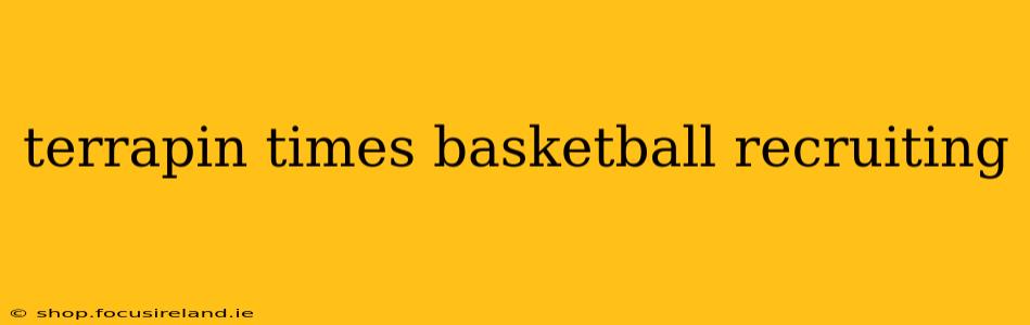 terrapin times basketball recruiting