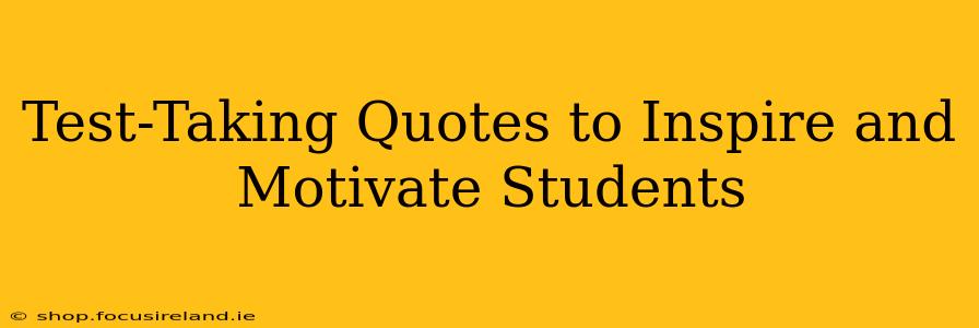 Test-Taking Quotes to Inspire and Motivate Students