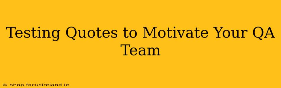 Testing Quotes to Motivate Your QA Team