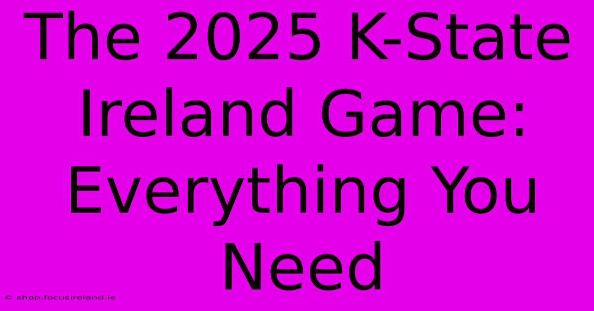 The 2025 K-State Ireland Game: Everything You Need