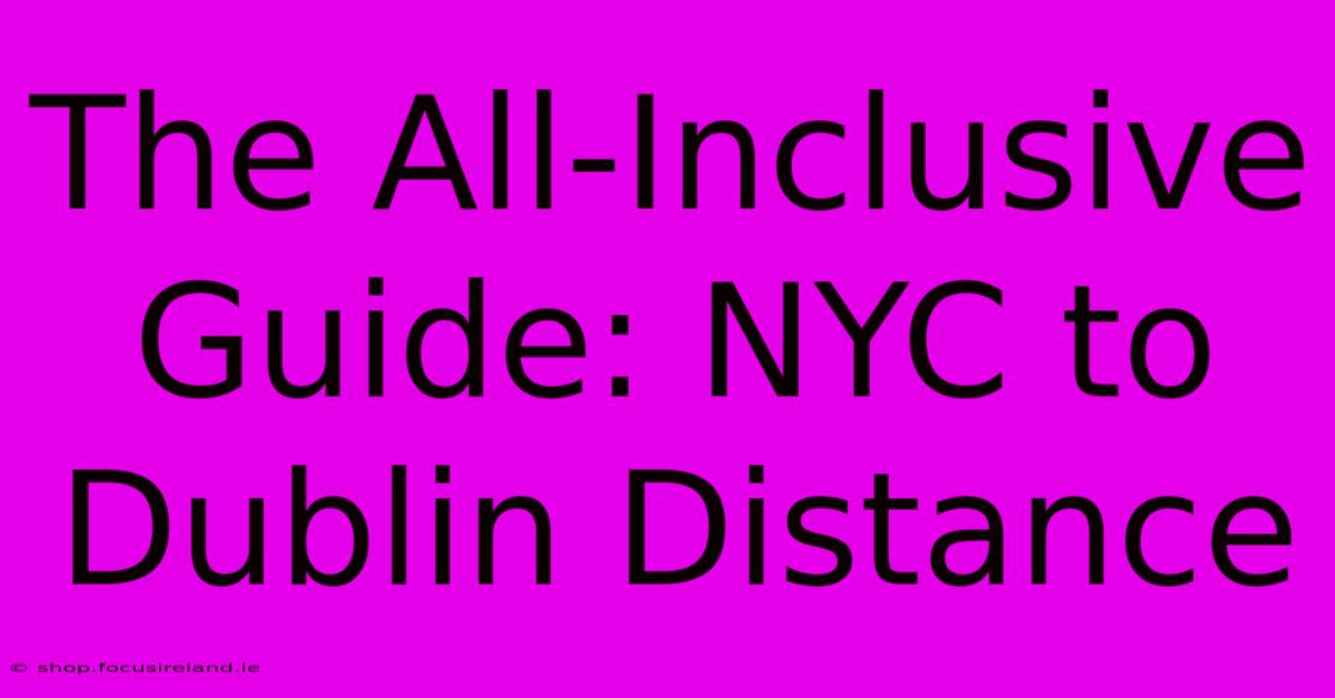 The All-Inclusive Guide: NYC To Dublin Distance