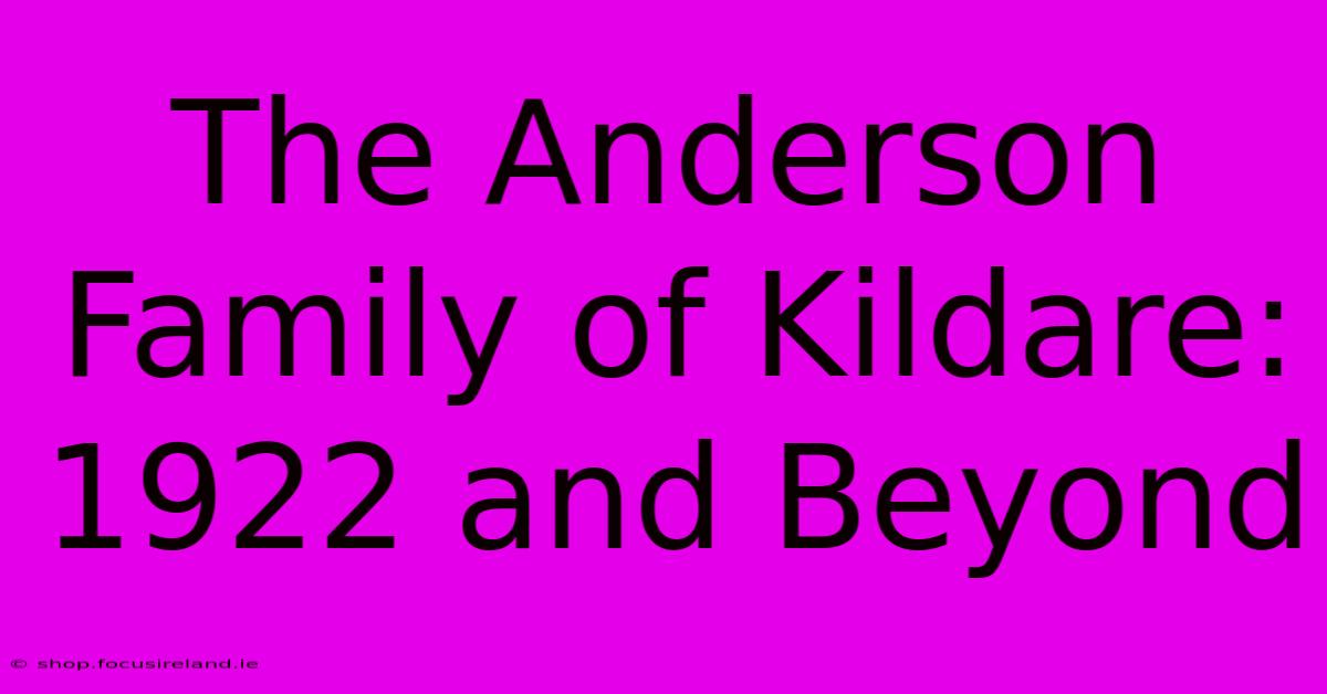 The Anderson Family Of Kildare: 1922 And Beyond