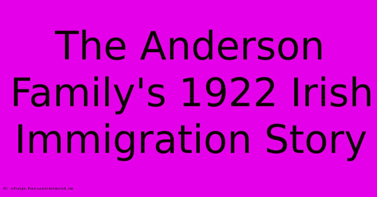 The Anderson Family's 1922 Irish Immigration Story