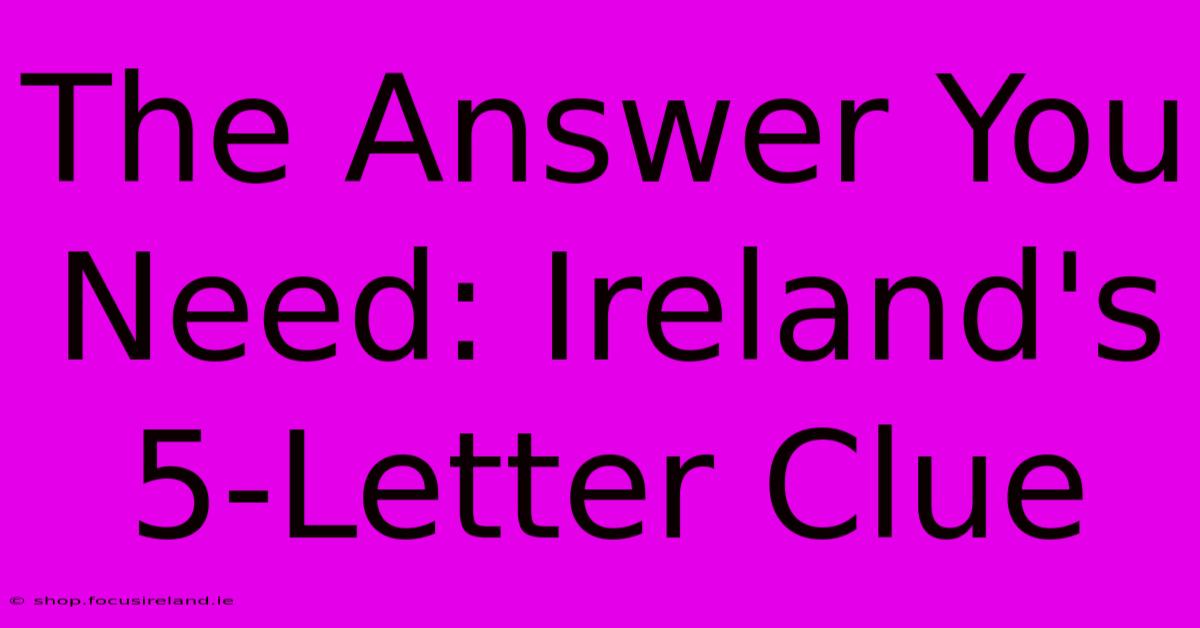 The Answer You Need: Ireland's 5-Letter Clue