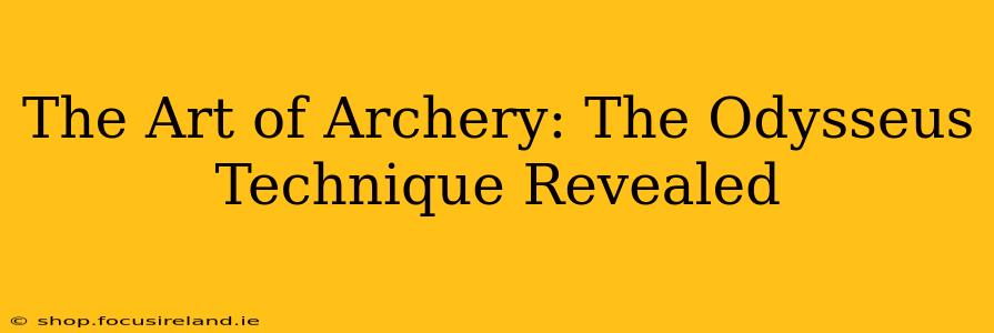 The Art of Archery: The Odysseus Technique Revealed