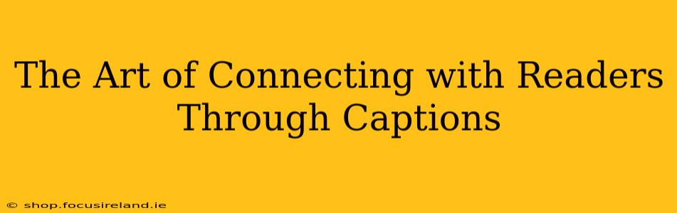The Art of Connecting with Readers Through Captions