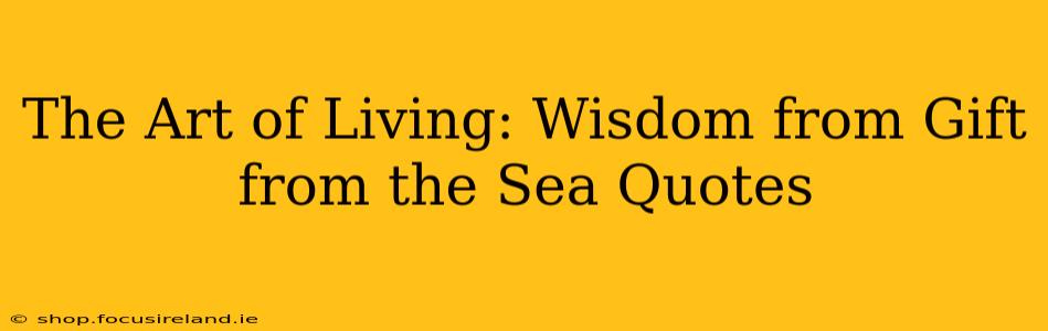 The Art of Living: Wisdom from Gift from the Sea Quotes