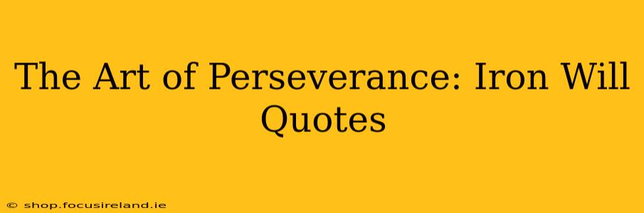 The Art of Perseverance: Iron Will Quotes