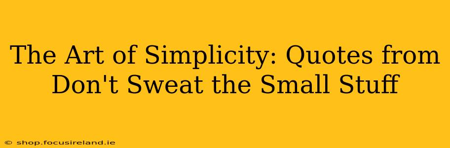 The Art of Simplicity: Quotes from Don't Sweat the Small Stuff