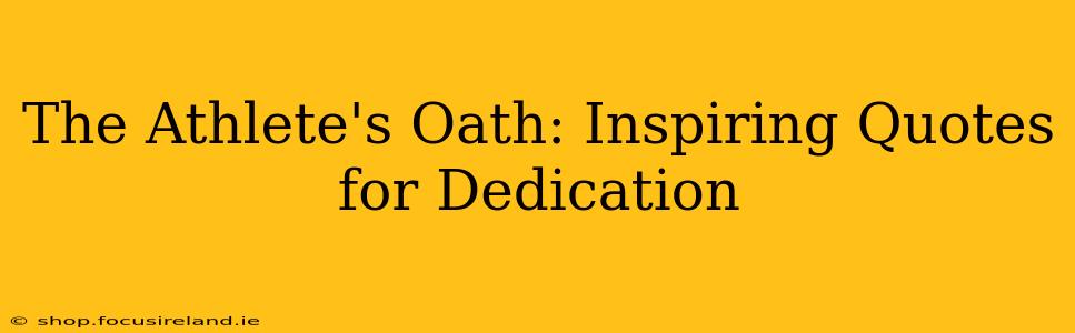 The Athlete's Oath: Inspiring Quotes for Dedication