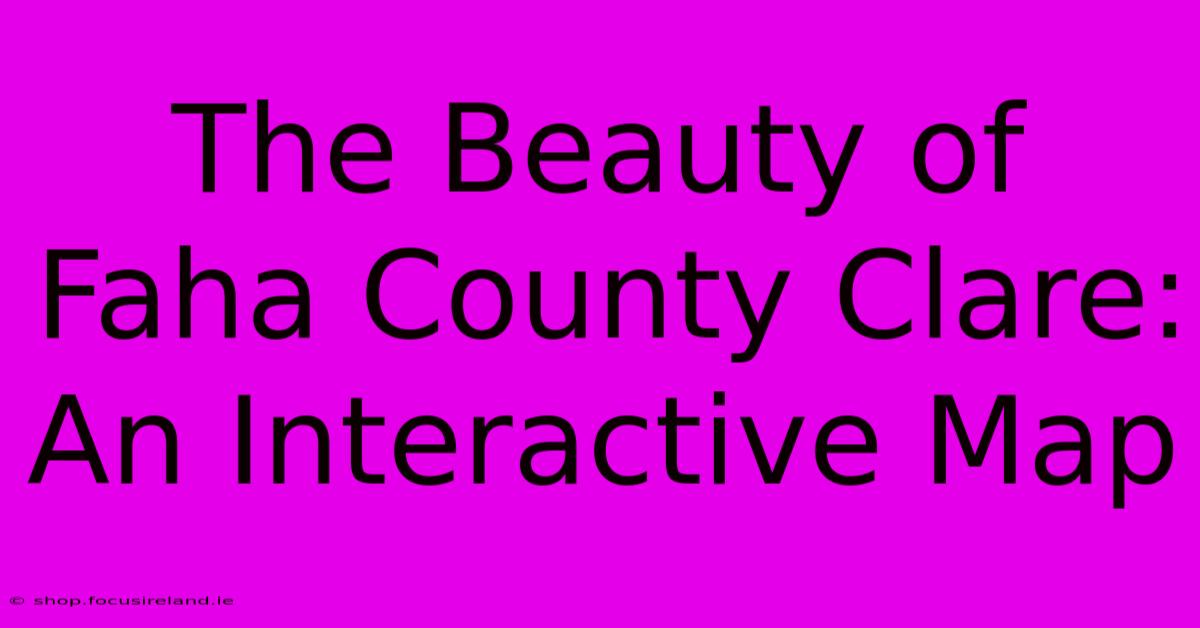 The Beauty Of Faha County Clare: An Interactive Map