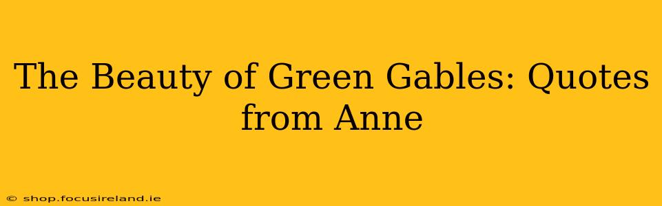 The Beauty of Green Gables: Quotes from Anne
