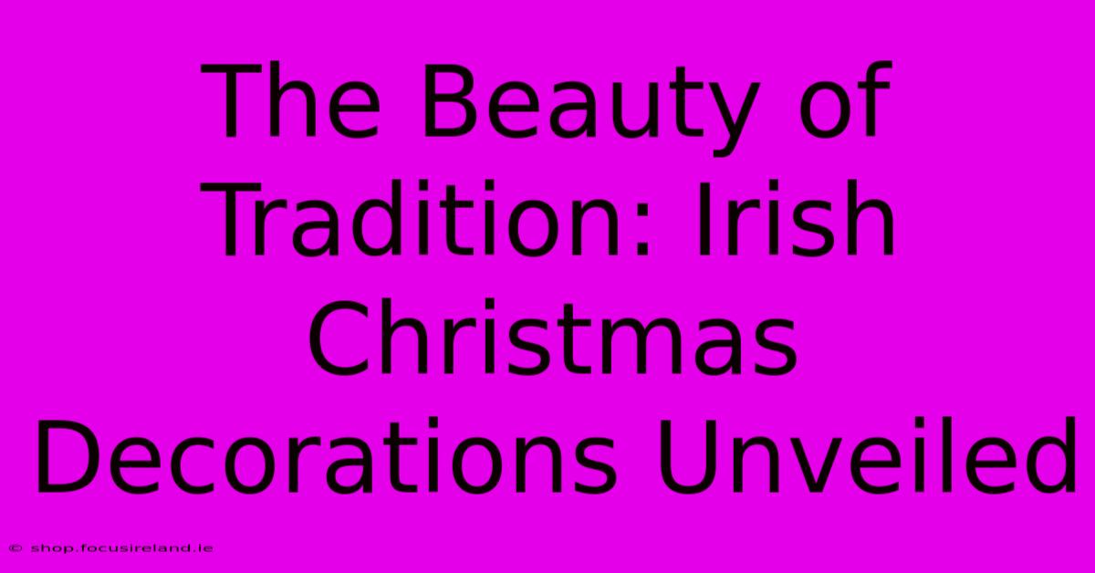 The Beauty Of Tradition: Irish Christmas Decorations Unveiled