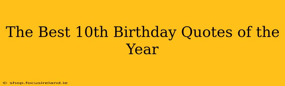 The Best 10th Birthday Quotes of the Year