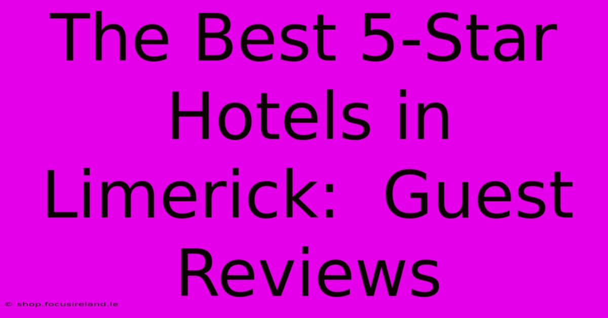 The Best 5-Star Hotels In Limerick:  Guest Reviews