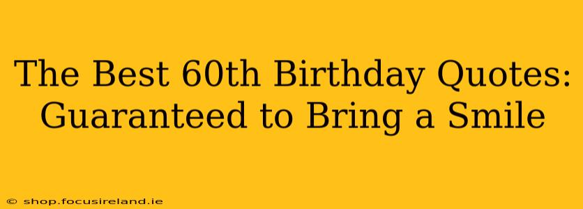 The Best 60th Birthday Quotes: Guaranteed to Bring a Smile