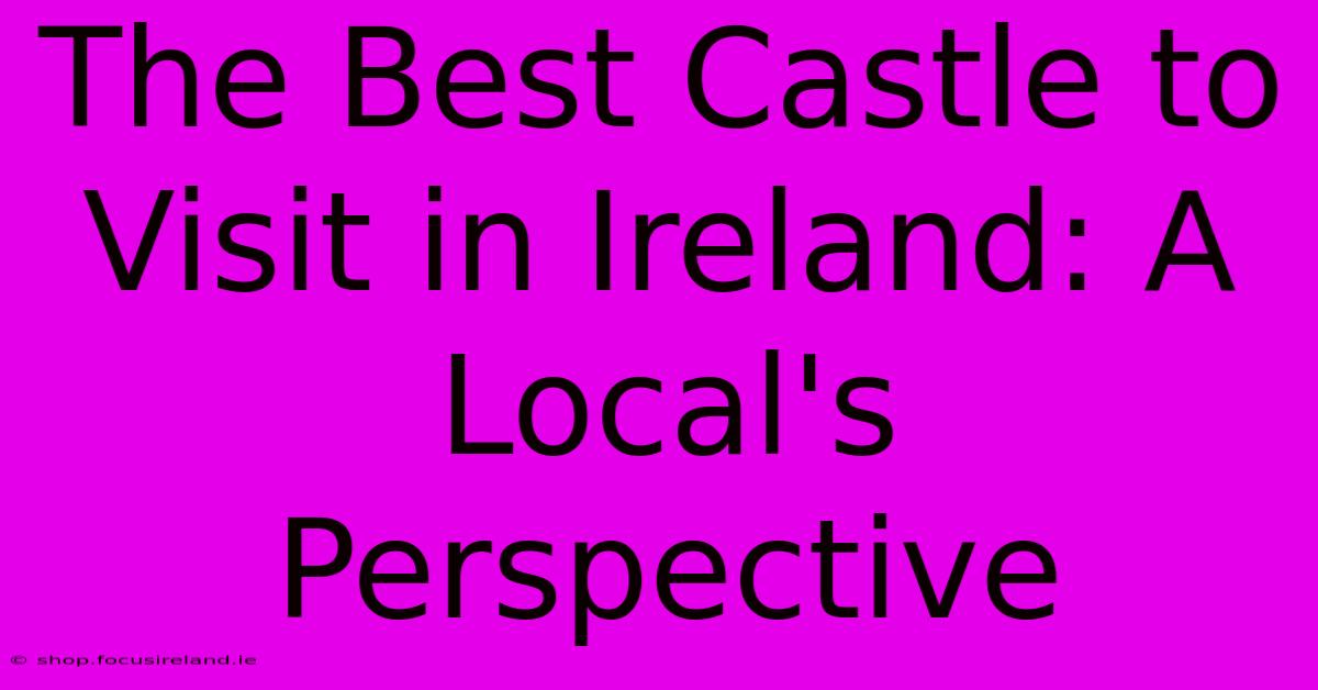 The Best Castle To Visit In Ireland: A Local's Perspective