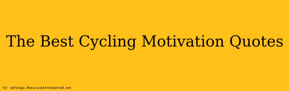 The Best Cycling Motivation Quotes