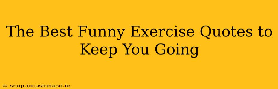 The Best Funny Exercise Quotes to Keep You Going