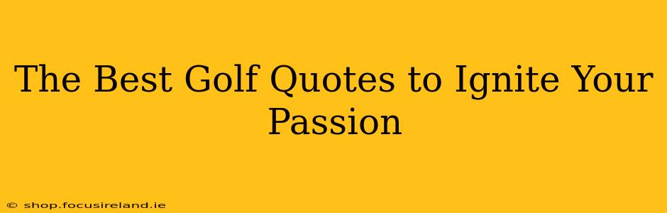 The Best Golf Quotes to Ignite Your Passion