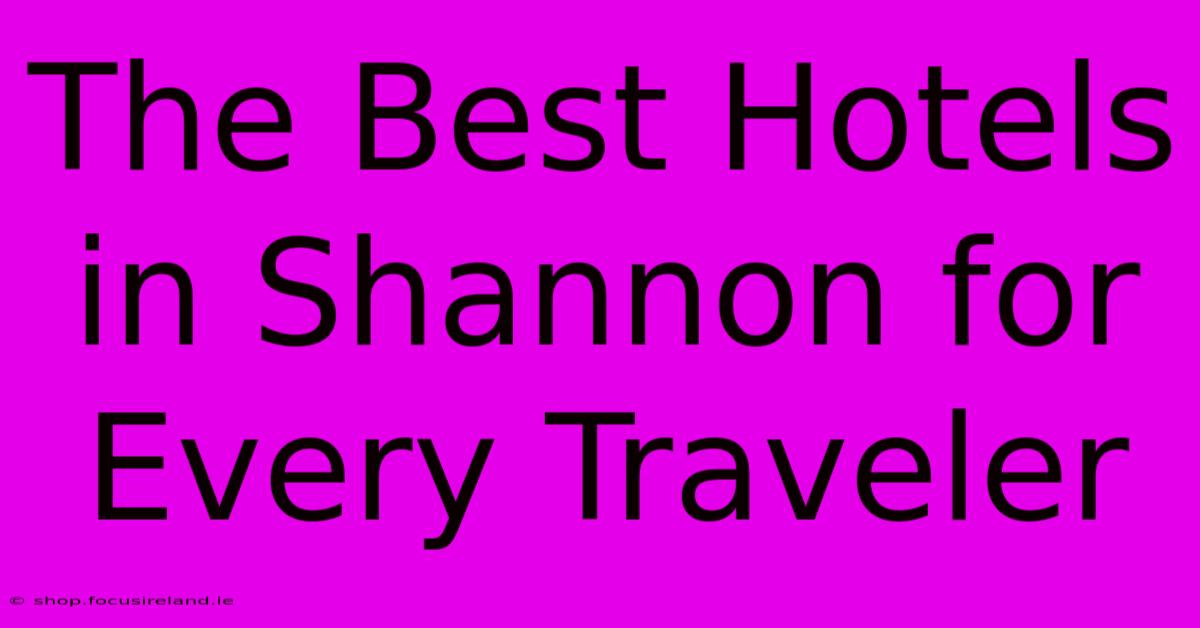 The Best Hotels In Shannon For Every Traveler