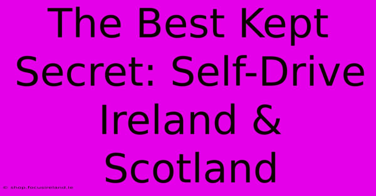 The Best Kept Secret: Self-Drive Ireland & Scotland