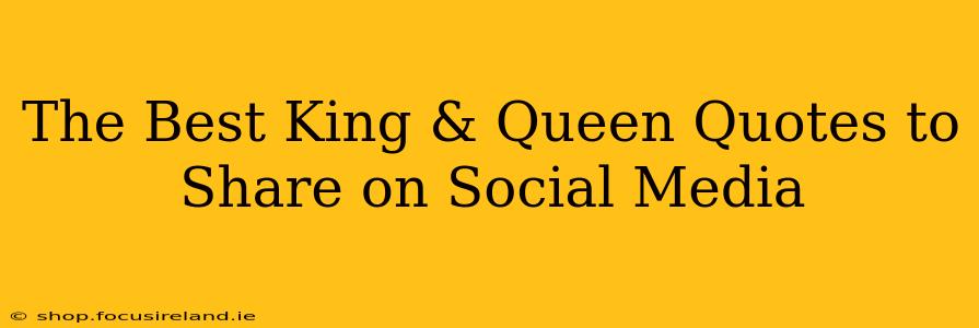 The Best King & Queen Quotes to Share on Social Media