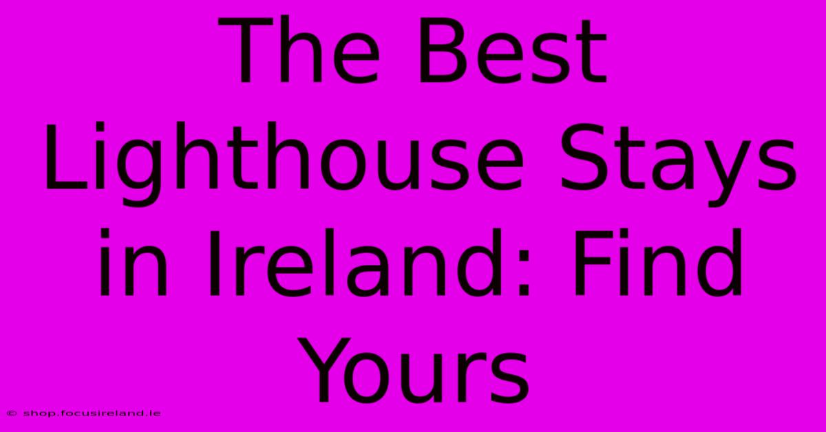 The Best Lighthouse Stays In Ireland: Find Yours