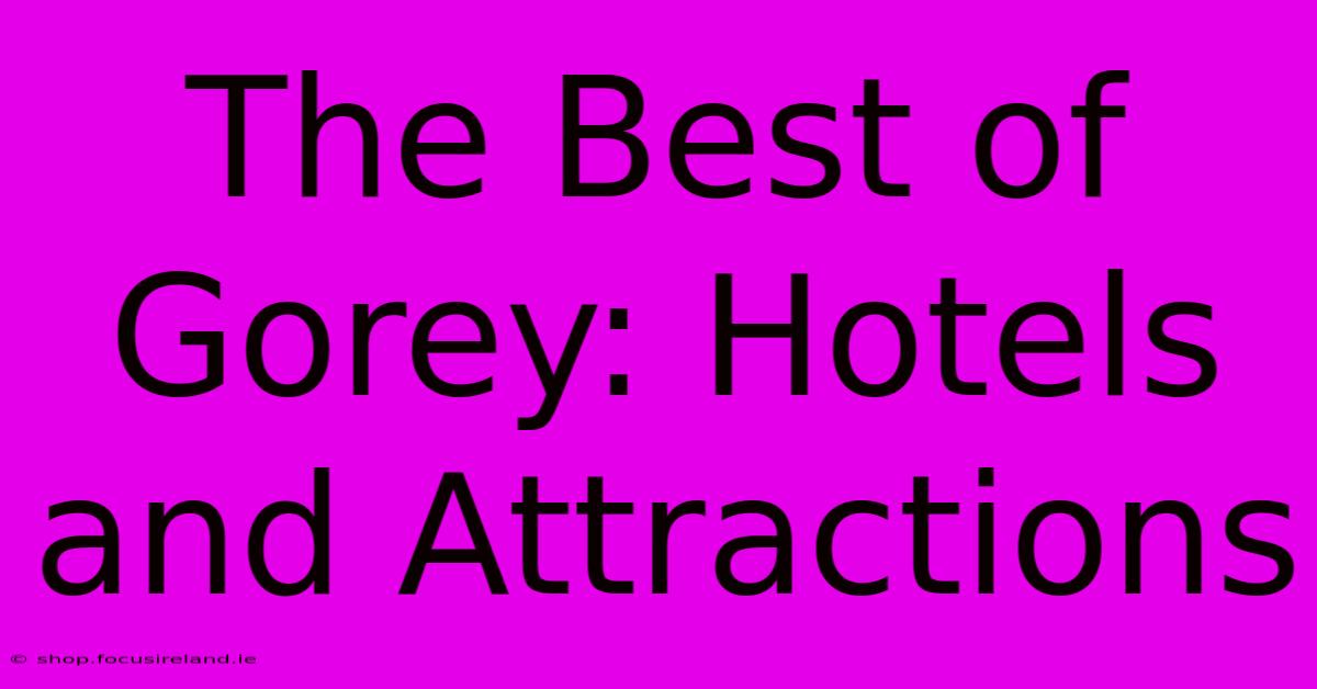 The Best Of Gorey: Hotels And Attractions