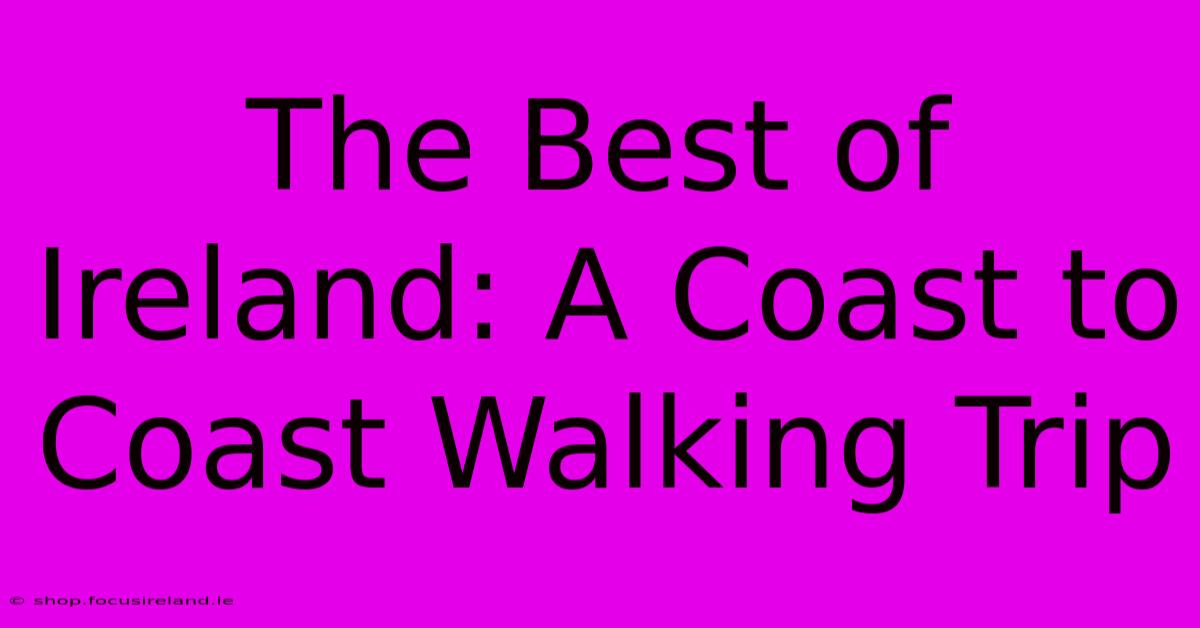 The Best Of Ireland: A Coast To Coast Walking Trip